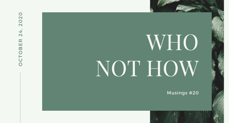 Musing #20: Who Not How